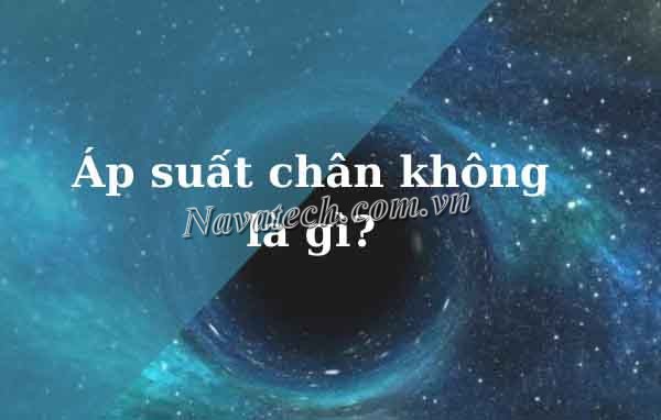 Áp suất chân không là gì